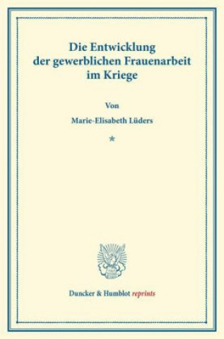 Könyv Die Entwicklung der gewerblichen Frauenarbeit im Kriege. Marie-Elisabeth Lüders