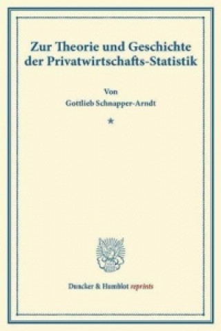 Kniha Zur Theorie und Geschichte der Privatwirtschafts-Statistik. Gottlieb Schnapper-Arndt