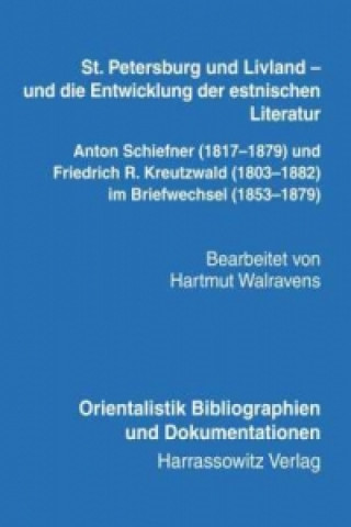 Książka St. Petersburg und Livland - und die Entwicklung der estnischen Literatur Anton Schiefner (1817-1879) und Friedrich R. Kreutzwald (1803-1882) im Brief Hartmut Walravens