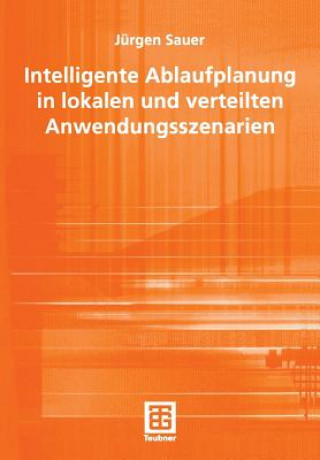 Książka Intelligente Ablaufplanung in Lokalen Und Verteilten Anwendungsszenarien Jürgen Sauer