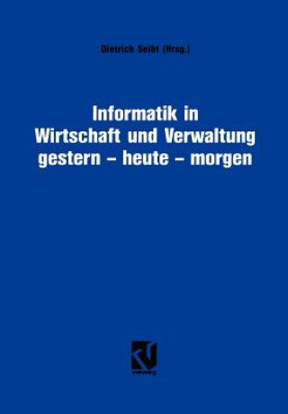 Könyv Informatik in Wirtschaft und Verwaltung gestern - heute - morgen Dietrich Seibt