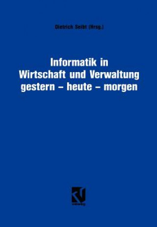 Book Informatik in Wirtschaft und Verwaltung gestern - heute - morgen Dietrich Seibt