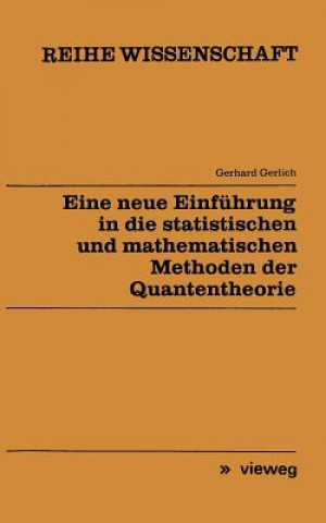 Könyv Eine Neue Einfuhrung in Die Statistischen Und Mathematischen Methoden Der Quantentheorie Gerhard Gerlich