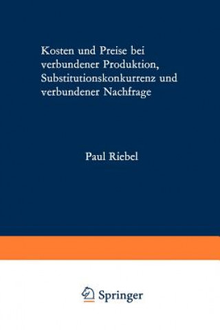 Книга Kosten und Preise bei Verbundener Produktion, Substitutionskonkurrenz und Verbundener Nachfrage Paul Riebel