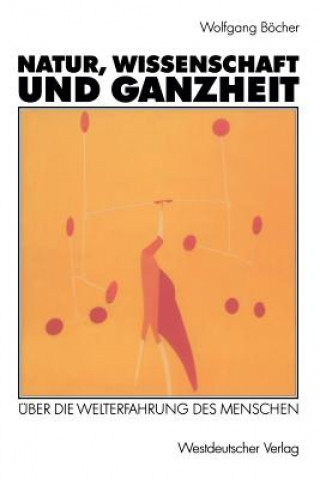 Книга Natur, Wissenschaft Und Ganzheit Wolfgang Böcher