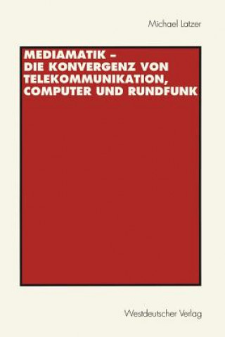 Kniha Mediamatik - die Konvergenz von Telekommunikation, Computer und Rundfunk Michael Latzer