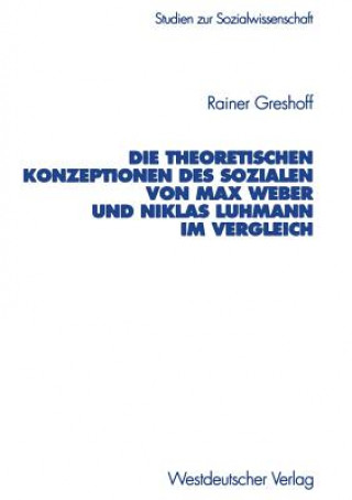 Книга Die Theoretischen Konzeptionen Des Sozialen Von Max Weber Und Niklas Luhmann Im Vergleich Rainer Greshoff