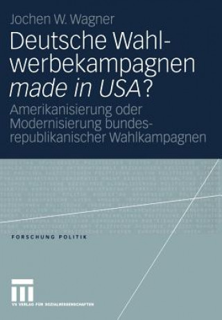 Kniha Deutsche Wahlwerbekampagnen Made in Usa? Jochen W. Wagner