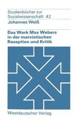Kniha Werk Max Webers in Der Marxistischen Rezeption Und Kritik Johannes Weiß