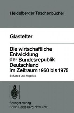 Kniha Die Wirtschaftliche Entwicklung der Bundesrepublik Deutschland im Zeitraum 1950 Bis 1975 Werner Glastetter