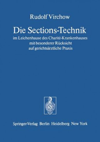 Kniha Die Sections-Technik im Leichenhause des Charite-Krankenhauses mit Besonderer Rucksicht auf Gerichtsarztliche Praxis Rudolf Virchow