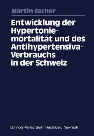 Kniha Entwicklung der Hypertoniemortalitat und des Antihypertensiva-Verbrauchs in der Schweiz Martin Escher