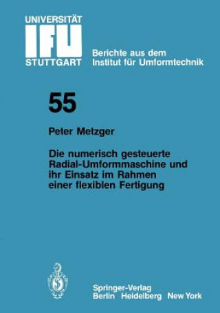 Książka Die numerisch gesteuerte Radial-Umformmaschine und ihr Einsatz im Rahmen einer flexiblen Fertigung P. Metzger