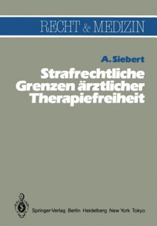 Kniha Strafrechtliche Grenzen Arztlicher Therapiefreiheit Arvid Siebert