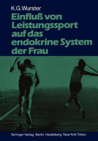 Könyv Einfluß von Leistungssport auf das endokrine System der Frau Kurt G. Wurster