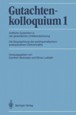 Książka Gutachtenkolloquium 1. Die Begutachtung der posttraumatischen / postoperativen Osteomyelitis Günther Hierholzer