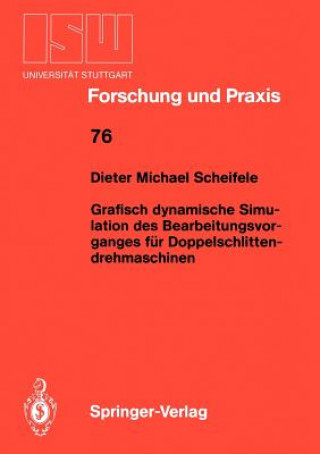 Könyv Grafisch Dynamische Simulation des Bearbeitungsvor- Ganges fur Doppelschlitten- Drehmaschinen Dieter M. Scheifele