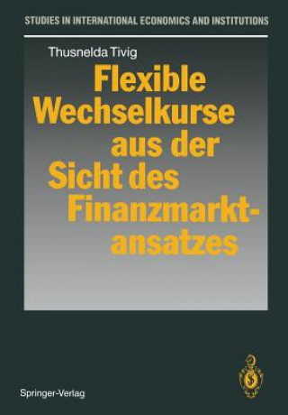 Książka Flexible Wechselkurse Aus der Sicht des Finanzmarktansatzes Thusnelda Tivig