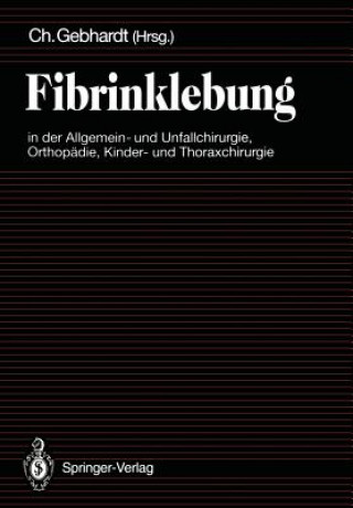Könyv Fibrinklebung in der Allgemein- und Unfallchirurgie, Orthopadie, Kinder- und Thoraxchirurgie C. Gebhardt
