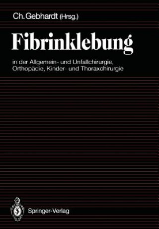 Knjiga Fibrinklebung in der Allgemein- und Unfallchirurgie, Orthopadie, Kinder- und Thoraxchirurgie C. Gebhardt