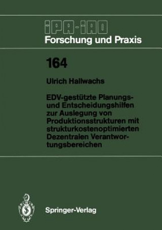 Książka EDV-gestutzte Planungs- und Entscheidungshilfen zur Auslegung von Produktionsstrukturen mit Strukturkostenoptimierten Dezentralen Verantwortungsbereic Ulrich Hallwachs