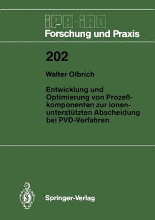 Könyv Entwicklung und Optimierung von Prozeßkomponenten zur ionenunterstützten Abscheidung bei PVD-Verfahren Walter Olbrich