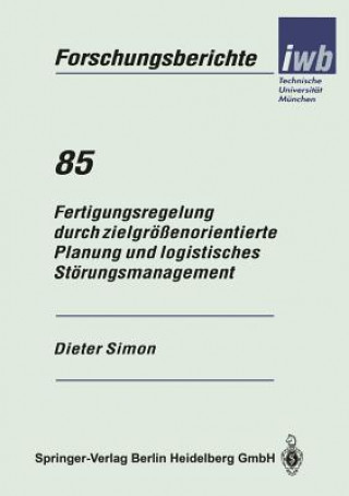 Könyv Fertigungsregelung Durch Zielgr  enorientierte Planung Und Logistisches St rungsmanagement Dieter Simon