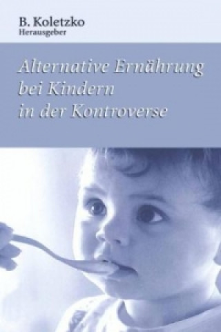 Książka Alternative Ernährung bei Kindern in der Kontroverse B. Koletzko