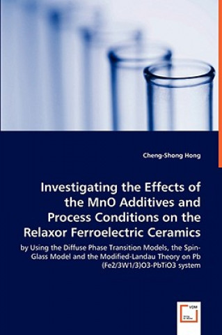 Könyv Investigating the Effects of the MnO Additives and Process Conditions on the Relaxor Ferroelectric Ceramics - by Using the Diffuse Phase Transition Mo Cheng-Shong Hong