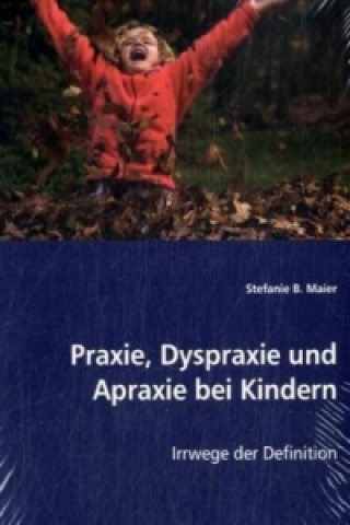 Carte Praxie, Dyspraxie und Apraxie bei Kindern Stefanie B. Maier