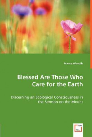 Carte Blessed Are Those Who Care for the Earth - Discerning an Ecological Consciousness in the Sermon on the Mount Nancy Miaoulis