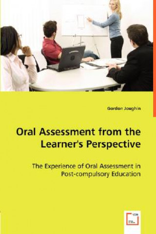 Kniha Oral Assessment from the Learner's Perspective - The Experience of Oral Assessment in Post-compulsory Education Gordon Joughin