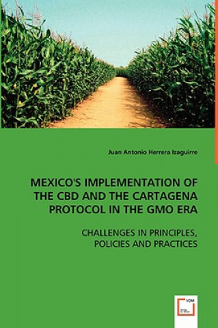 Libro Mexico's Implementation of the CBD and the Cartagena Protocol in the GMO Era Juan A. Herrera