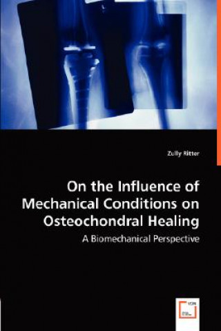 Livre On the Influence of Mechanical Conditions on Osteochondral Healing - A Biomechanical Perspective Zully Ritter