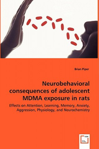 Kniha Neurobehavioral consequences of adolescent MDMA exposure in rats - Effects on Attention, Learning, Memory, Anxiety, Aggression, Physiology, and Neuroc Brian Piper