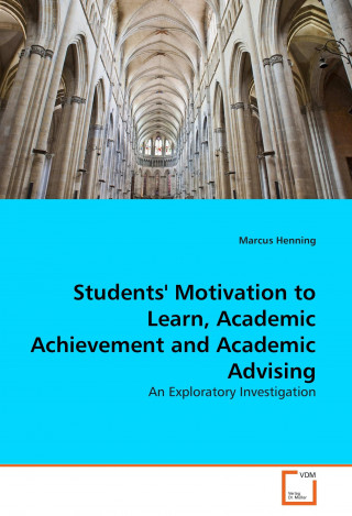 Könyv Students'' Motivation to Learn, Academic Achievement and Academic Advising Marcus Henning