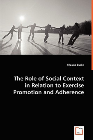 Kniha Role of Social Context in Relation to Exercise Promotion and Adherence Shauna Burke