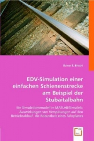 Książka EDV-Simulation einer einfachen Schienenstrecke am Beispiel der Stubaitalbahn Rainer E. Bitschi