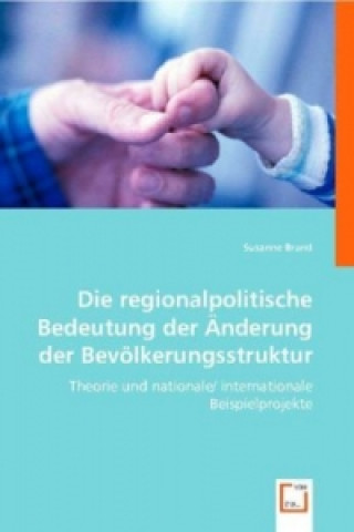 Livre Die regionalpolitische Bedeutung der Änderung der Bevölkerungsstruktur Susanne Brand