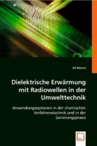 Kniha Dielektrische Erwärmung mit Radiowellen in der Umwelttechnik Ulf Roland