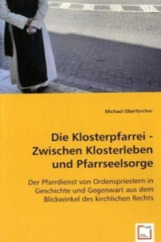 Carte Die Klosterpfarrei - Zwischen Klosterleben und Pfarrseelsorge Michael Oberforcher