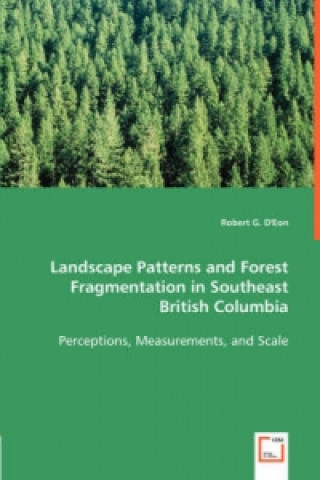 Kniha Landscape Patterns and Forest Fragmentation in Southeast British Columbia Robert G. D'Eon