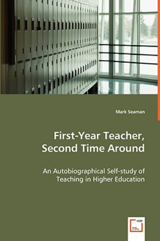 Buch First-Year Teacher, Second Time Around - An Autobiographical Self-study of Teaching in Higher Education Mark Seaman