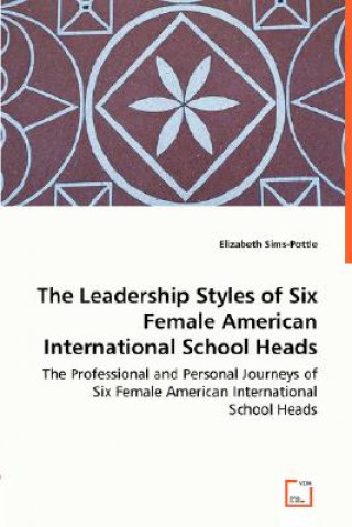 Książka Leadership Styles of Six Female American International School Heads - The Professional and Personal Journeys of Six Female American International Elizabeth Sims-Pottle