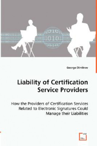 Könyv Liability of Certification Service Providers - How the Providers of Certification Services Related to Electronic Signatures Could Manage their Liabili George Dimitrov
