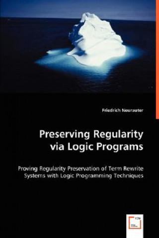 Könyv Preserving Regularity via Logic Programs Friedrich Neurauter