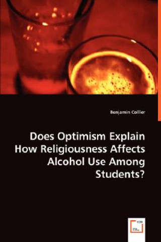 Könyv Does Optimism Explain How Religiousness Affects Alcohol Use Among Students? Benjamin Collier