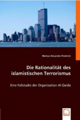 Kniha Die Rationalität des islamistischen Terrorismus Markus A. Friedrich