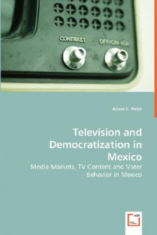 Carte Television and Democratization in Mexico - Media Markets, TV Content and Voter Behavior in Mexico Adam C. Peter
