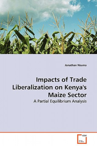 Kniha Impacts of Trade Liberalization on Kenya's Maize Sector - A Partial Equilibrium Analysis Jonathan Nzuma